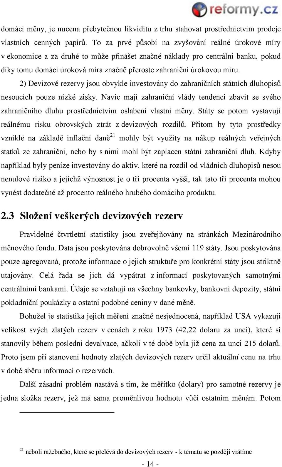 míru. 2) Devizové rezervy jsou obvykle investovány do zahraničních státních dluhopisů nesoucích pouze nízké zisky.