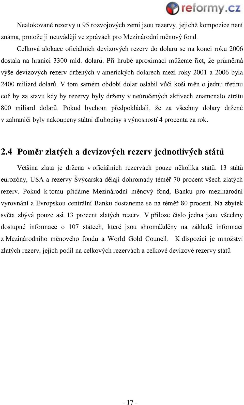 Při hrubé aproximaci můţeme říct, ţe průměrná výše devizových rezerv drţených v amerických dolarech mezi roky 2001 a 2006 byla 2400 miliard dolarů.