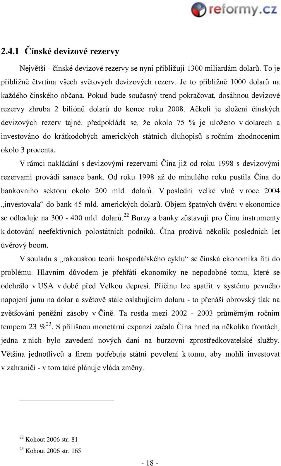 Ačkoli je sloţení čínských devizových rezerv tajné, předpokládá se, ţe okolo 75 % je uloţeno v dolarech a investováno do krátkodobých amerických státních dluhopisů s ročním zhodnocením okolo 3