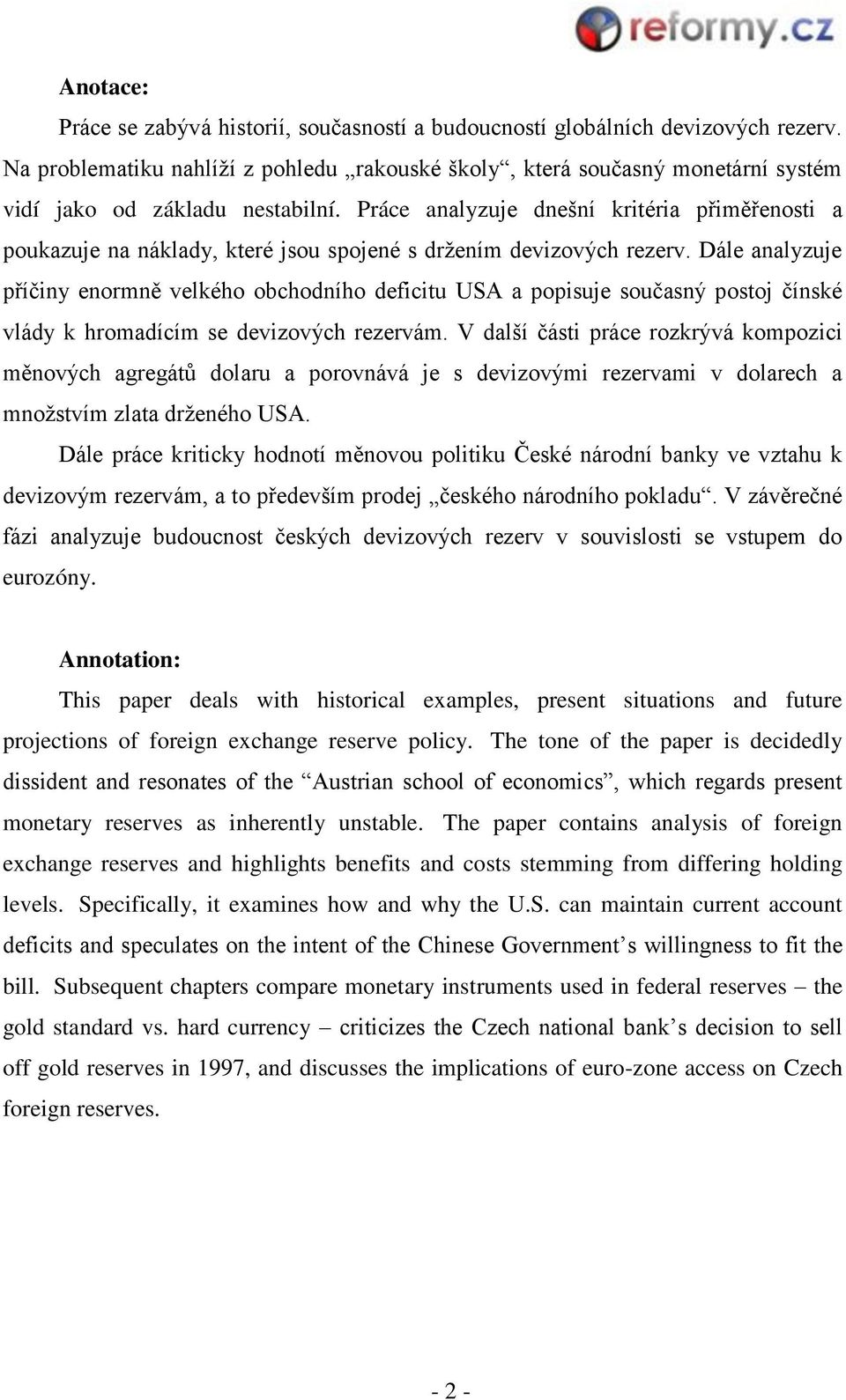 Práce analyzuje dnešní kritéria přiměřenosti a poukazuje na náklady, které jsou spojené s drţením devizových rezerv.