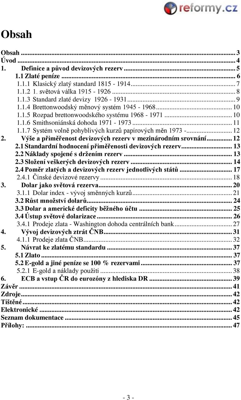 .. 12 2. Výše a přiměřenost devizových rezerv v mezinárodním srovnání... 12 2.1 Standardní hodnocení přiměřenosti devizových rezerv... 13 2.2 Náklady spojené s držením rezerv... 13 2.3 Složení veškerých devizových rezerv.