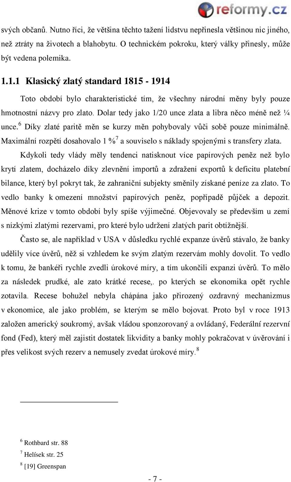 Dolar tedy jako 1/20 unce zlata a libra něco méně neţ ¼ unce. 6 Díky zlaté paritě měn se kurzy měn pohybovaly vůči sobě pouze minimálně.