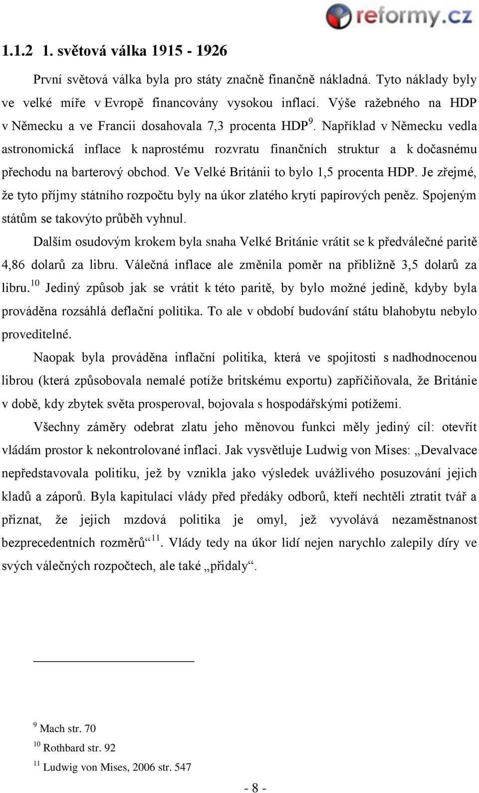 Například v Německu vedla astronomická inflace k naprostému rozvratu finančních struktur a k dočasnému přechodu na barterový obchod. Ve Velké Británii to bylo 1,5 procenta HDP.