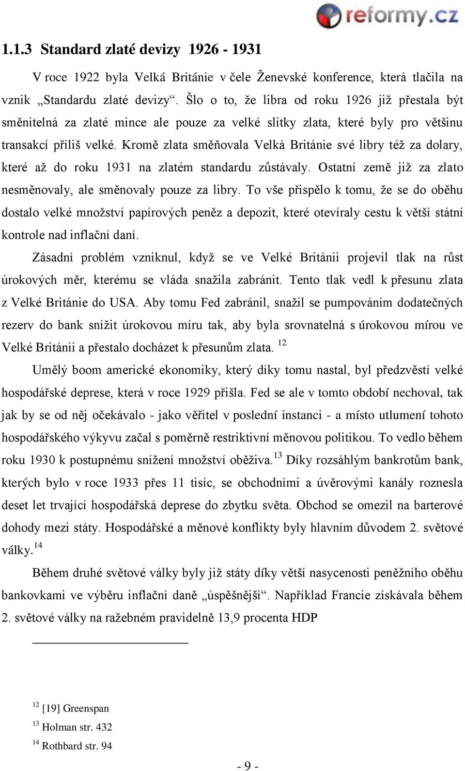 Kromě zlata směňovala Velká Británie své libry téţ za dolary, které aţ do roku 1931 na zlatém standardu zůstávaly. Ostatní země jiţ za zlato nesměnovaly, ale směnovaly pouze za libry.