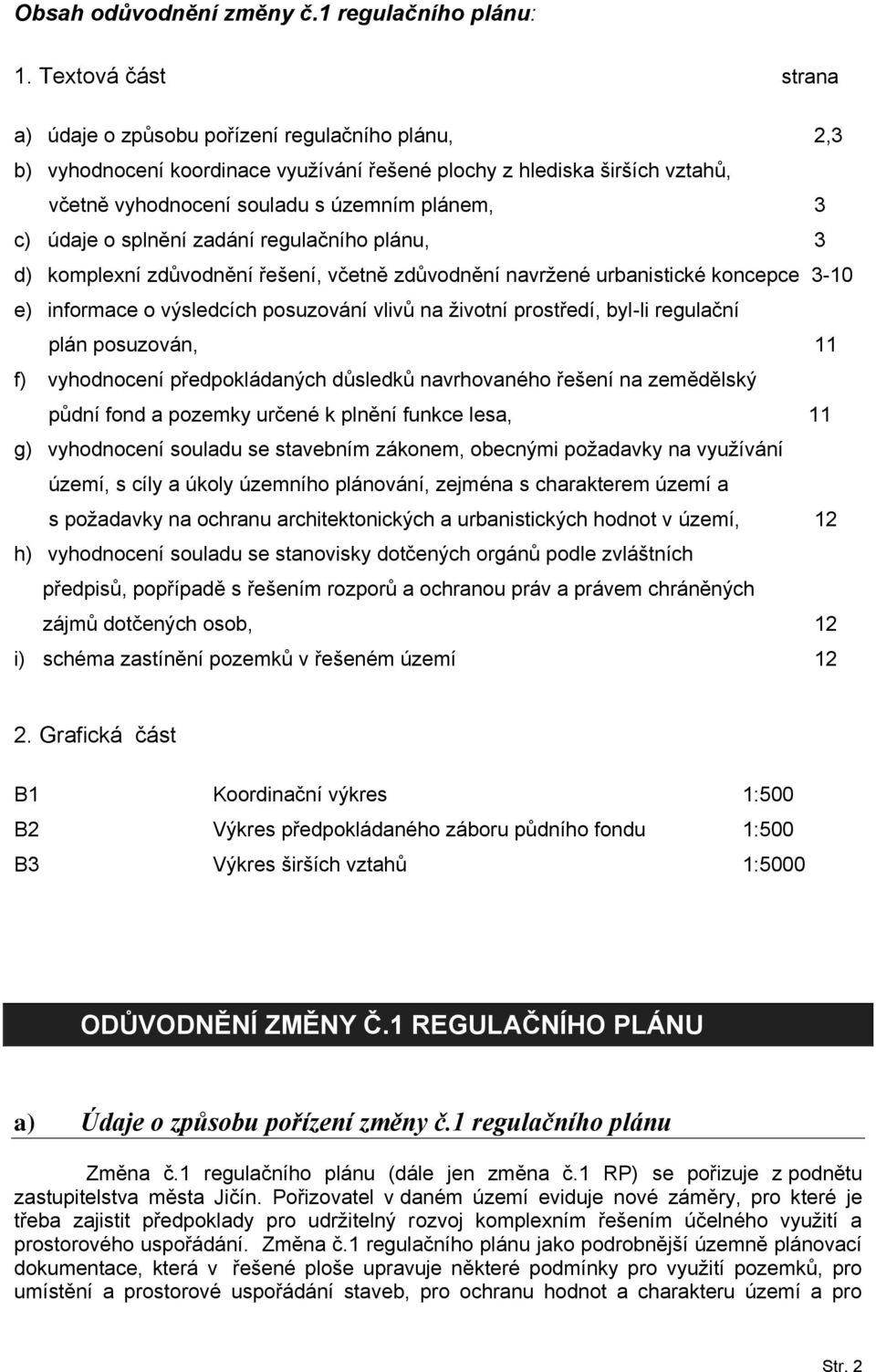 údaje o splnění zadání regulačního plánu, 3 d) komplexní zdůvodnění řešení, včetně zdůvodnění navržené urbanistické koncepce 3-10 e) informace o výsledcích posuzování vlivů na životní prostředí,