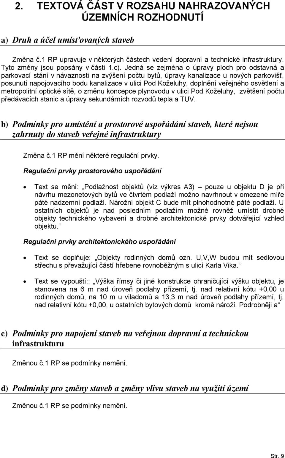 Jedná se zejména o úpravy ploch pro odstavná a parkovací stání v návaznosti na zvýšení počtu bytů, úpravy kanalizace u nových parkovišť, posunutí napojovacího bodu kanalizace v ulici Pod Koželuhy,