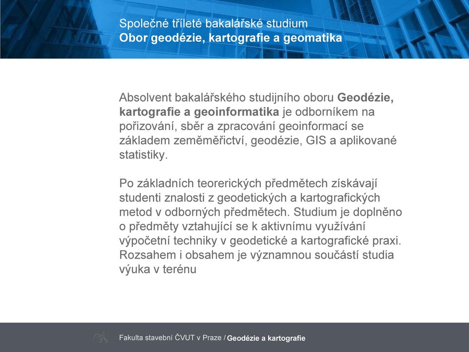 Po základních teorerických předmětech získávají studenti znalosti z geodetických a kartografických metod v odborných předmětech.