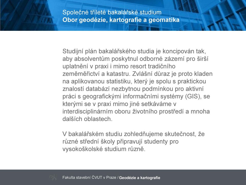 Zvlášní důraz je proto kladen na aplikovanou statistiku, který je spolu s praktickou znalostí databází nezbytnou podmínkou pro aktivní práci s geografickými