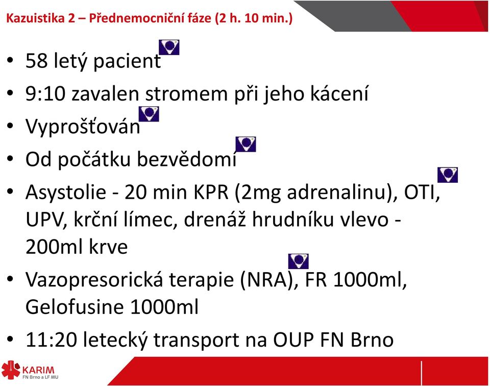 bezvědomí Asystolie - 20 min KPR (2mg adrenalinu), OTI, UPV, krční límec, drenáž