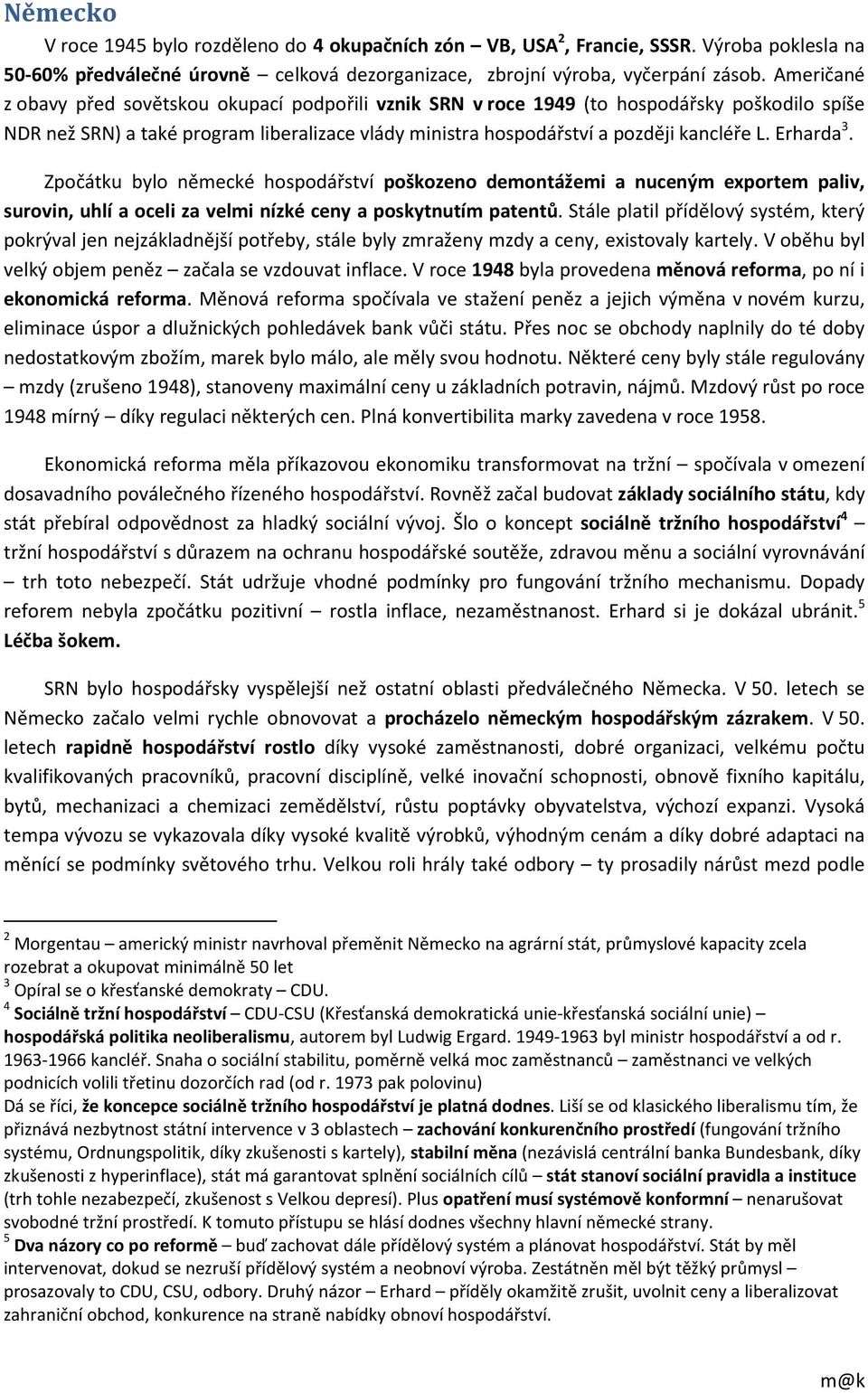 Erharda 3. Zpočátku bylo německé hospodářství poškozeno demontážemi a nuceným exportem paliv, surovin, uhlí a oceli za velmi nízké ceny a poskytnutím patentů.