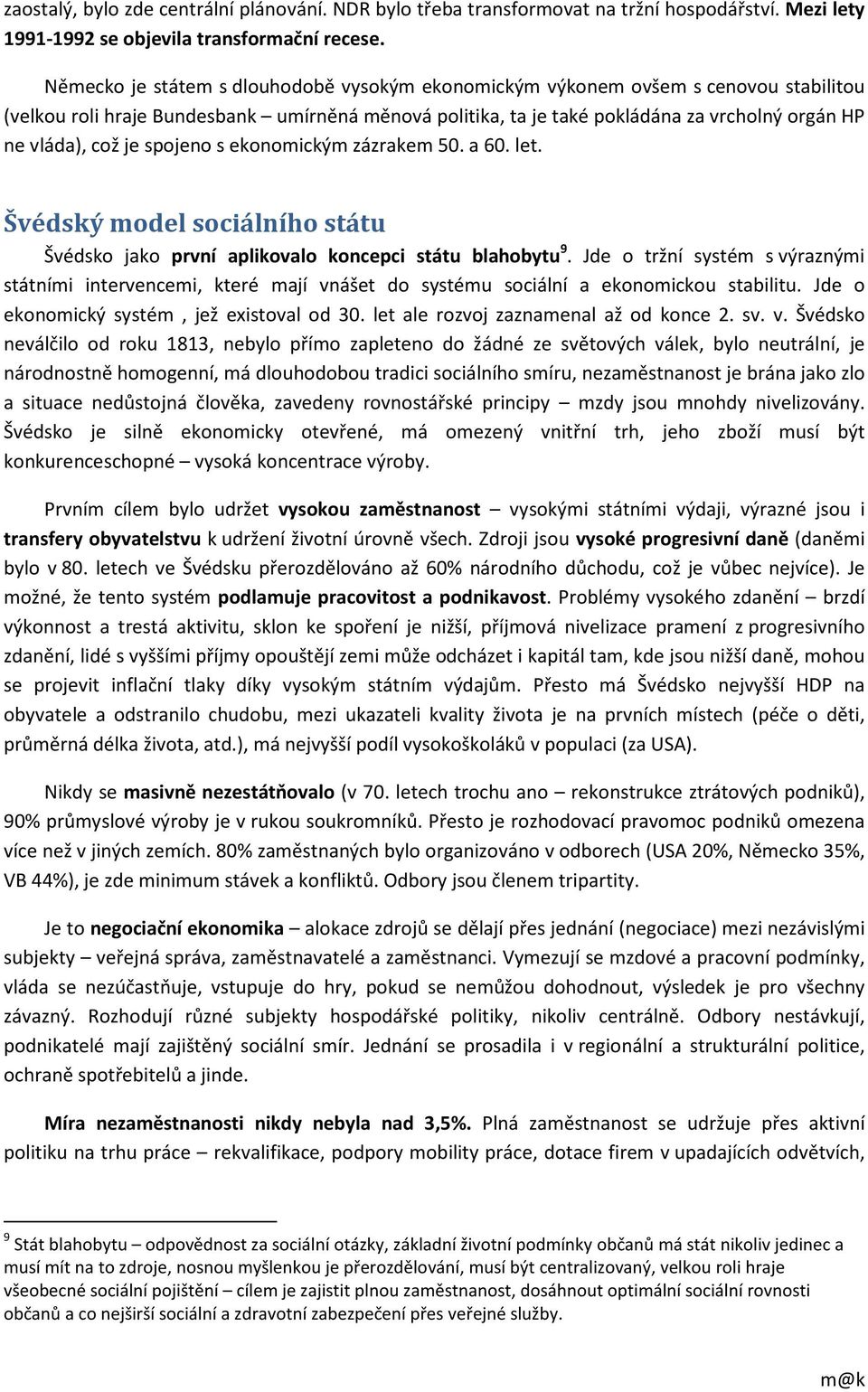 je spojeno s ekonomickým zázrakem 50. a 60. let. Švédský model sociálního státu Švédsko jako první aplikovalo koncepci státu blahobytu 9.