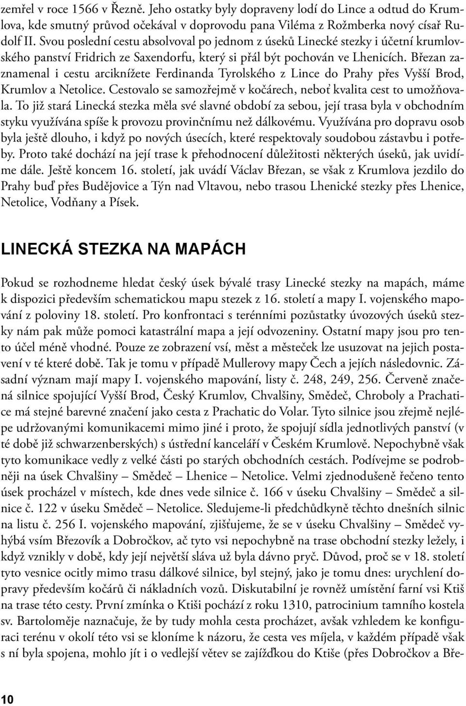 Březan zaznamenal i cestu arciknížete Ferdinanda Tyrolského z Lince do Prahy přes Vyšší Brod, Krumlov a Netolice. Cestovalo se samozřejmě v kočárech, neboť kvalita cest to umožňovala.