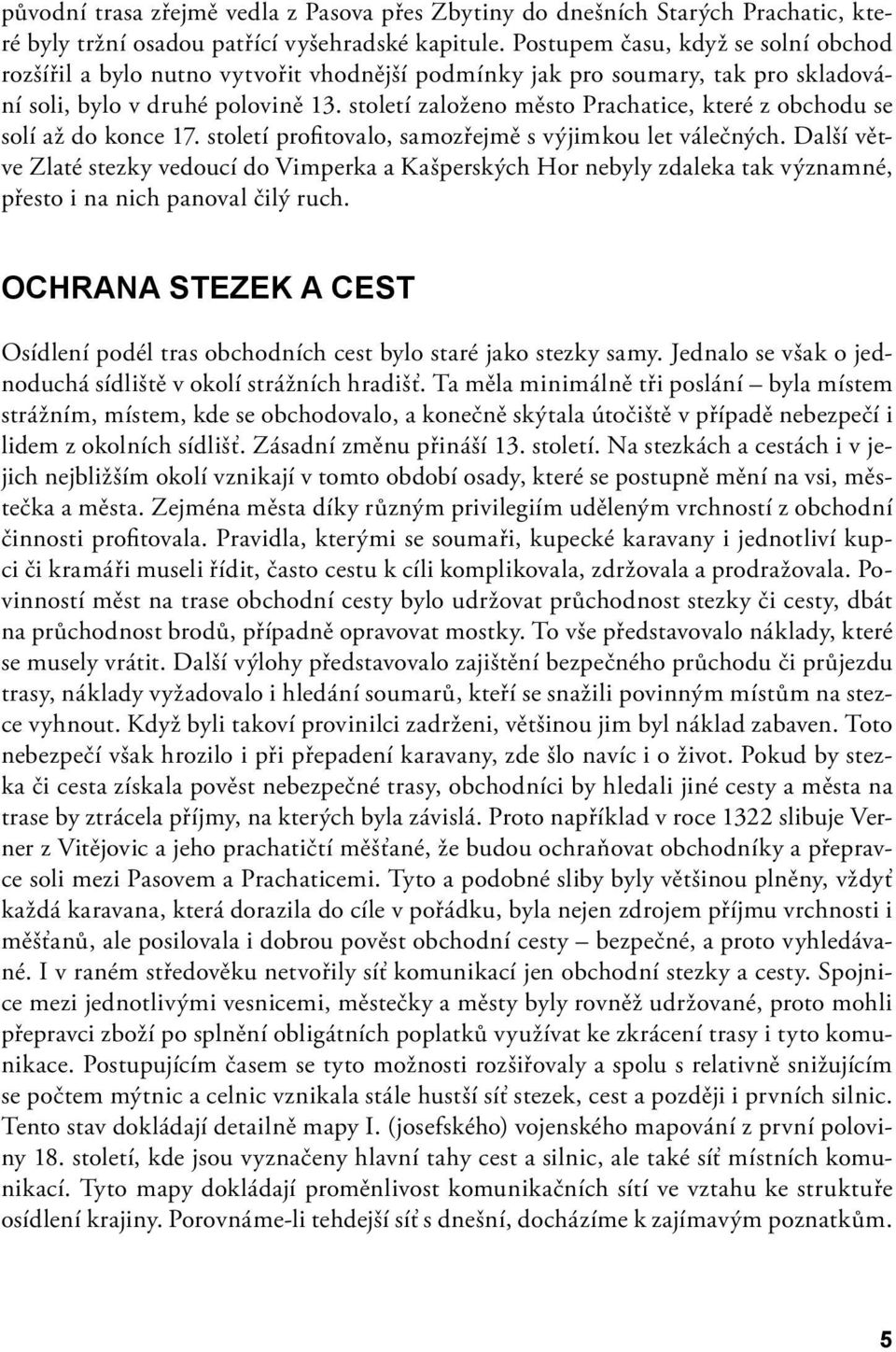 století založeno město Prachatice, které z obchodu se solí až do konce 17. století profitovalo, samozřejmě s výjimkou let válečných.