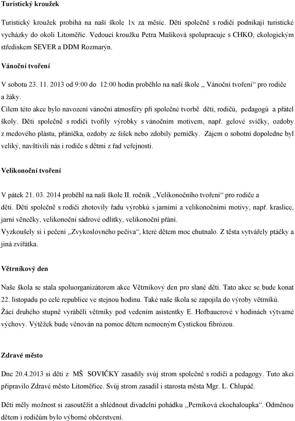 2013 od 9:00 do 12:00 hodin proběhlo na naší škole,, Vánoční tvoření pro rodiče a žáky. Cílem této akce bylo navození vánoční atmosféry při společné tvorbě dětí, rodičů, pedagogů a přátel školy.