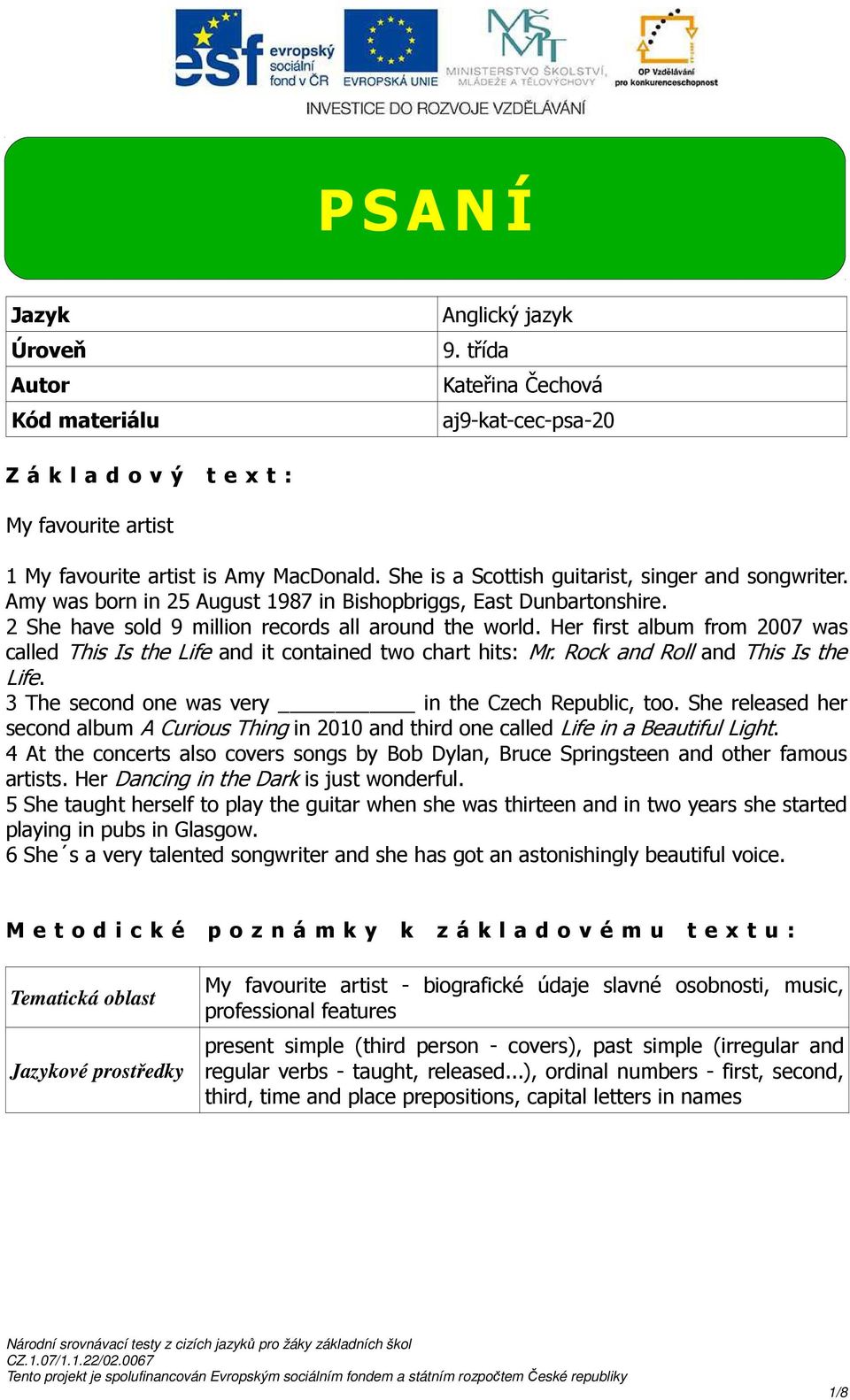 Her first album from 2007 was called This Is the Life and it contained two chart hits: Mr. Rock and Roll and This Is the Life. 3 The second one was very in the Czech Republic, too.