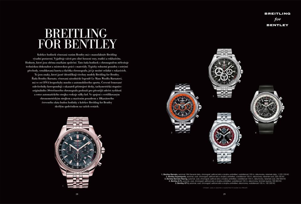 Typicky robustní pouzdra s ostrými přechody, vroubkovaná luneta a tlačítka chronografu, jež je možné ovládat v rukavicích. To jsou znaky, které jasně identifikují všechny modely Breitling for Bentley.