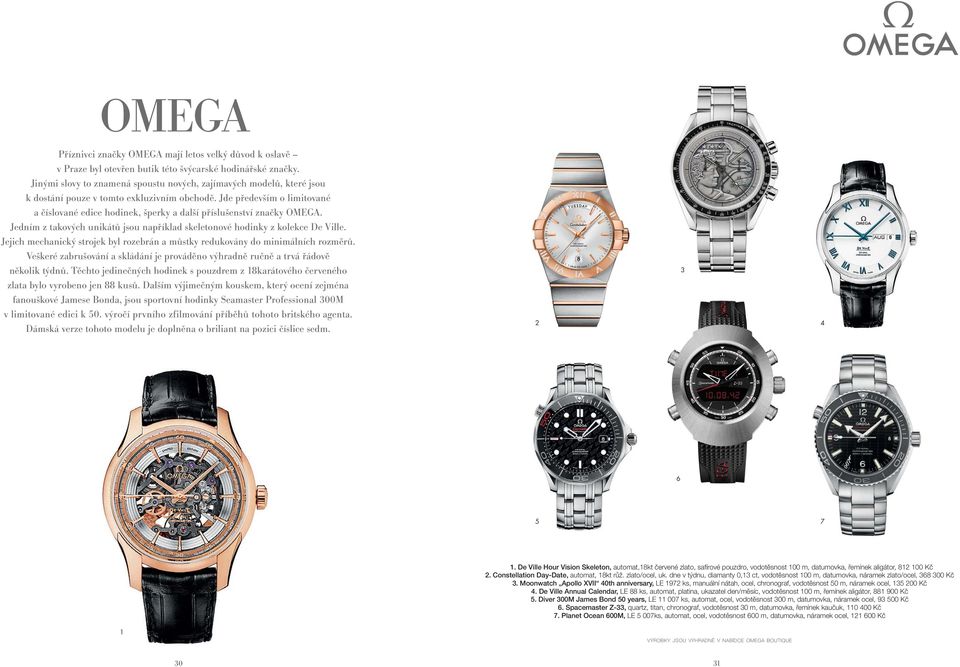 Jde především o limitované a číslované edice hodinek, šperky a další příslušenství značky OMEGA. Jedním z takových unikátů jsou například skeletonové hodinky z kolekce De Ville.