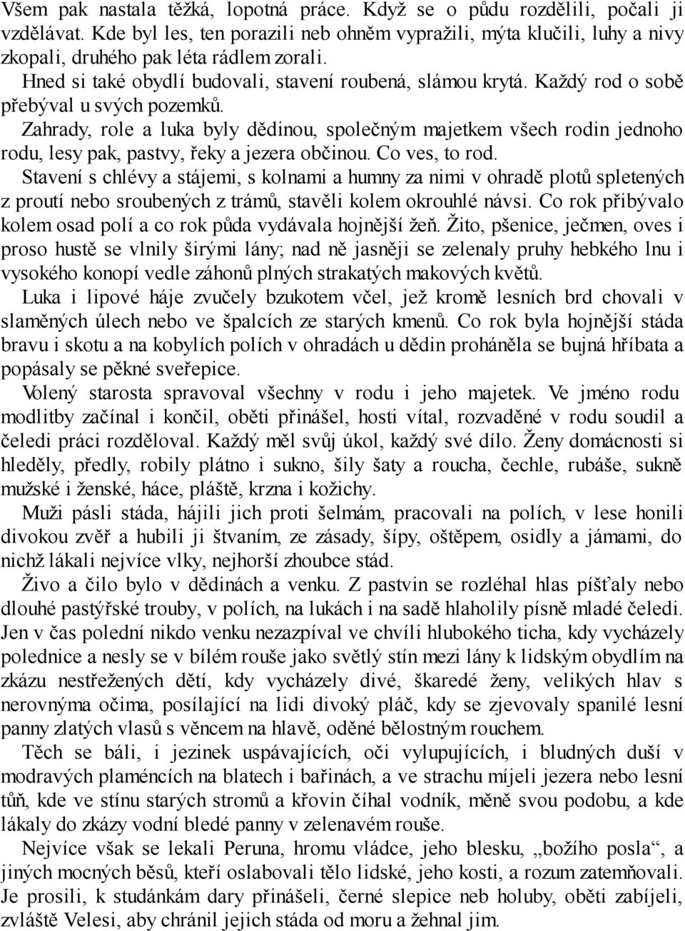 Zahrady, role a luka byly dědinou, společným majetkem všech rodin jednoho rodu, lesy pak, pastvy, řeky a jezera občinou. Co ves, to rod.