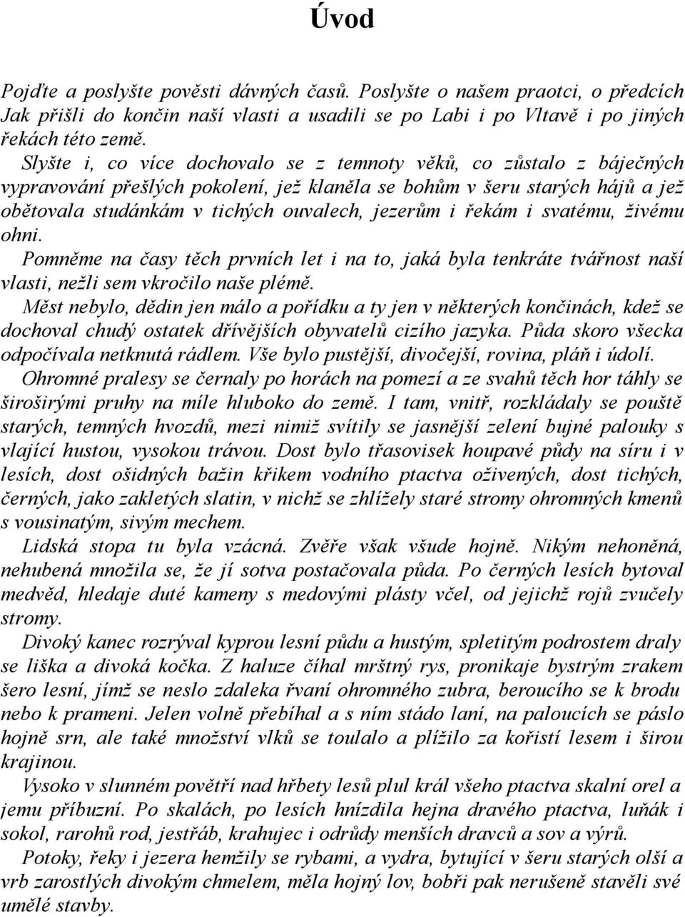 řekám i svatému, živému ohni. Pomněme na časy těch prvních let i na to, jaká byla tenkráte tvářnost naší vlasti, nežli sem vkročilo naše plémě.