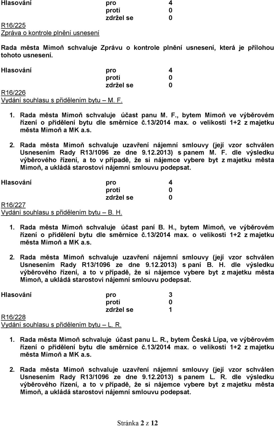 Rada města Mimoň schvaluje uzavření nájemní smlouvy (její vzor schválen Usnesením Rady R13/1096 ze dne 9.12.2013) s panem M. F.