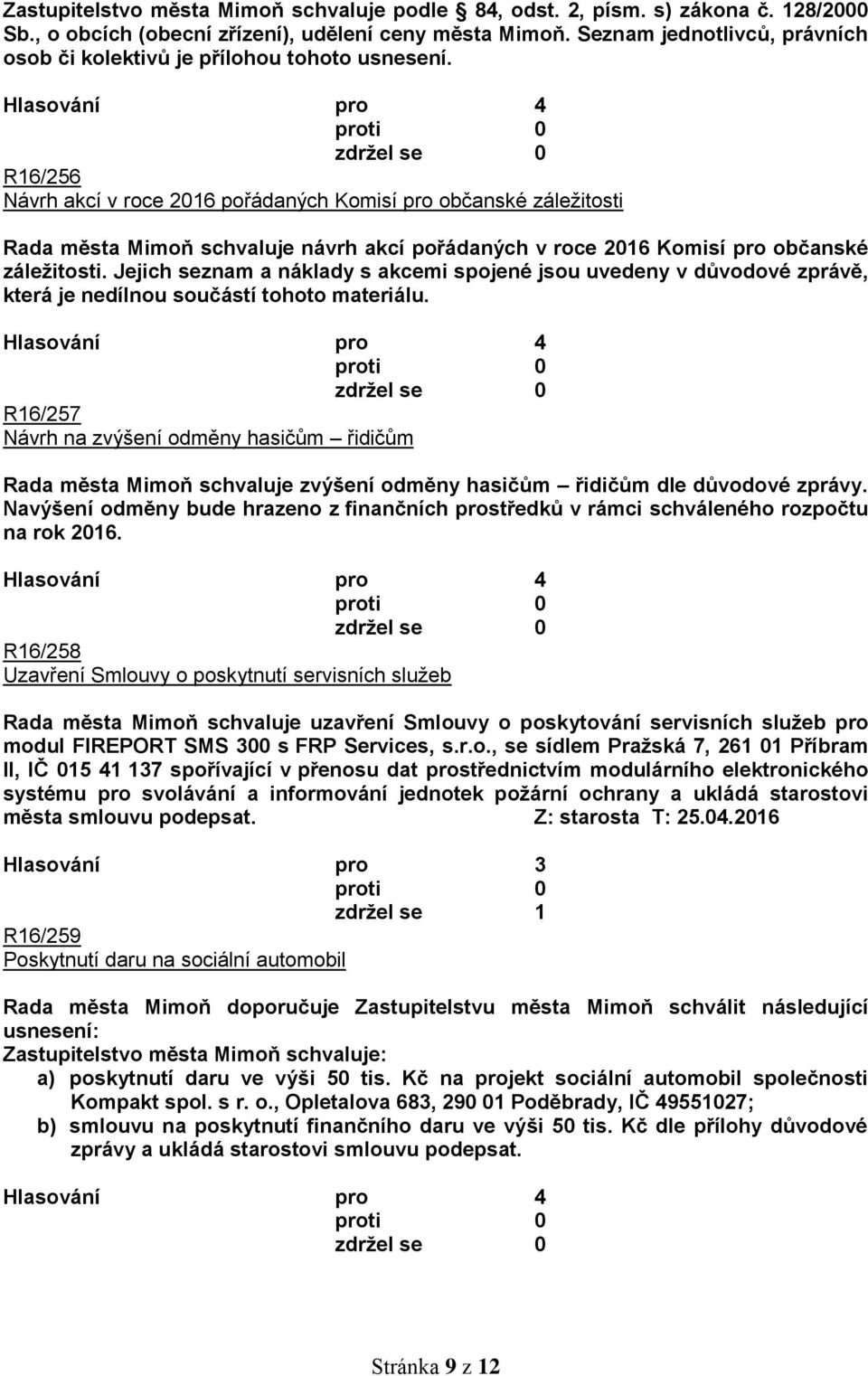 R16/256 Návrh akcí v roce 2016 pořádaných Komisí pro občanské záležitosti Rada města Mimoň schvaluje návrh akcí pořádaných v roce 2016 Komisí pro občanské záležitosti.