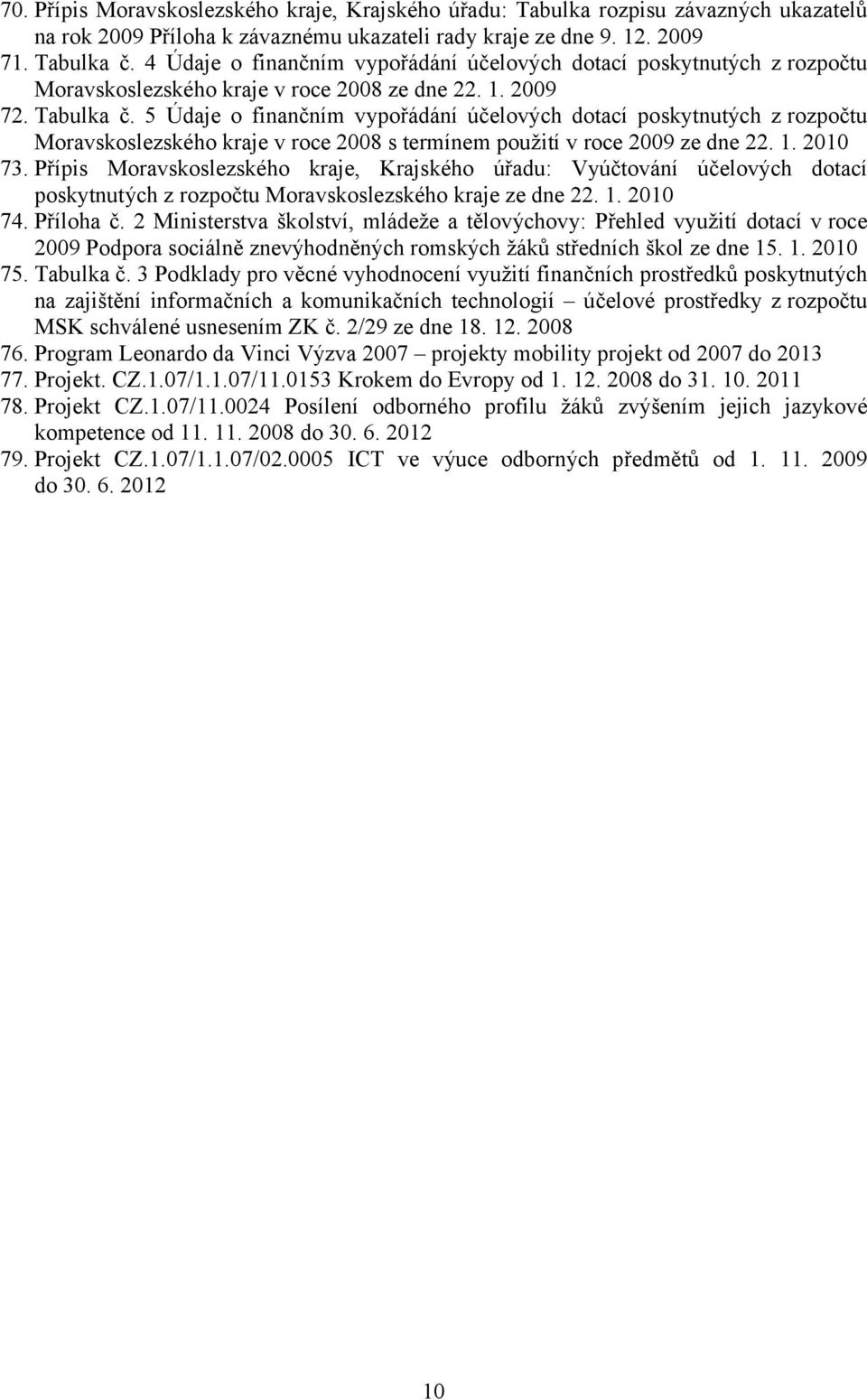 5 Údaje o finančním vypořádání účelových dotací poskytnutých z rozpočtu Moravskoslezského kraje v roce 2008 s termínem použití v roce 2009 ze dne 22. 1. 2010 73.