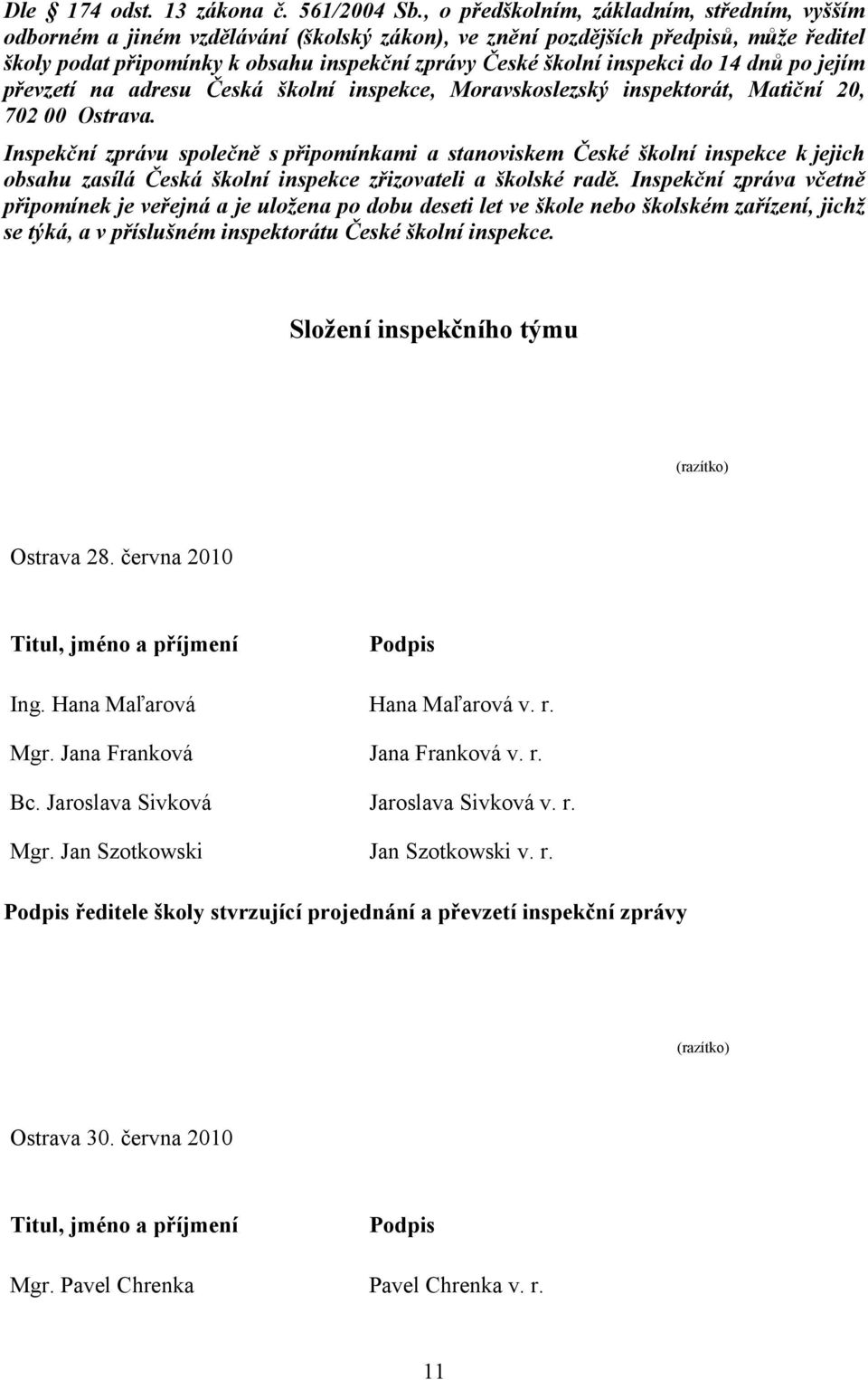 inspekci do 14 dnů po jejím převzetí na adresu Česká školní inspekce, Moravskoslezský inspektorát, Matiční 20, 702 00 Ostrava.