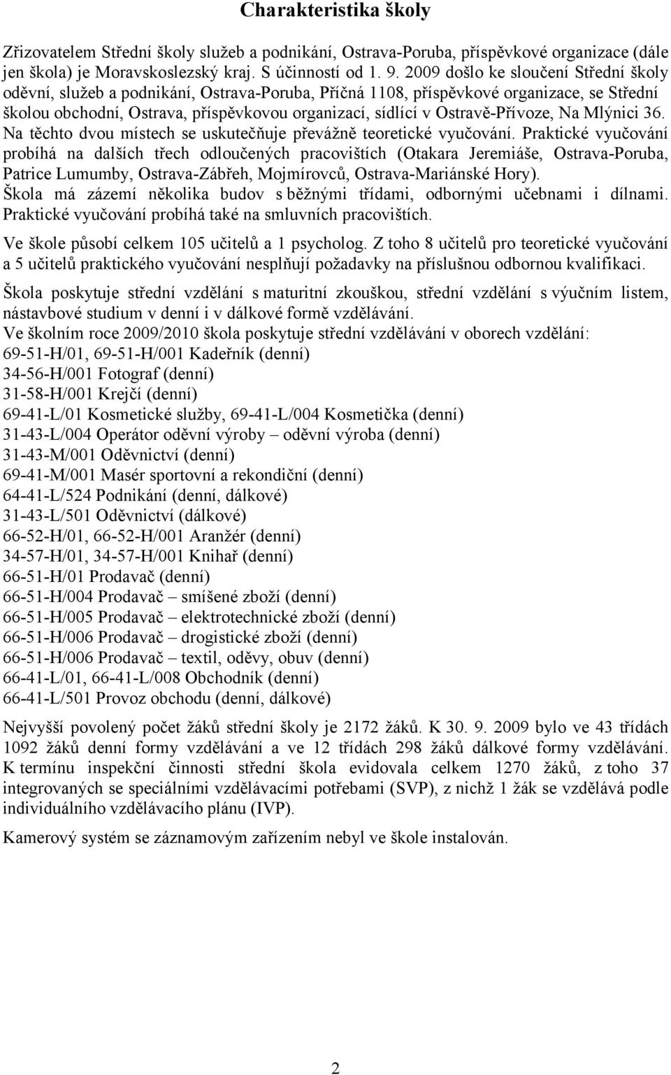 Ostravě-Přívoze, Na Mlýnici 36. Na těchto dvou místech se uskutečňuje převážně teoretické vyučování.