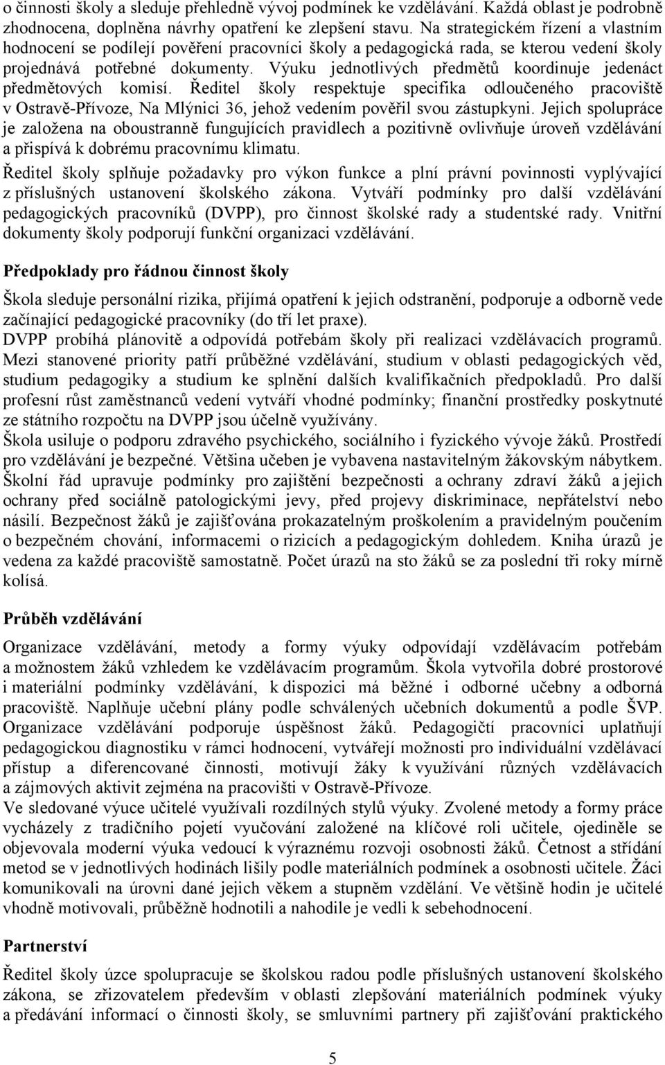 Výuku jednotlivých předmětů koordinuje jedenáct předmětových komisí. Ředitel školy respektuje specifika odloučeného pracoviště v Ostravě-Přívoze, Na Mlýnici 36, jehož vedením pověřil svou zástupkyni.