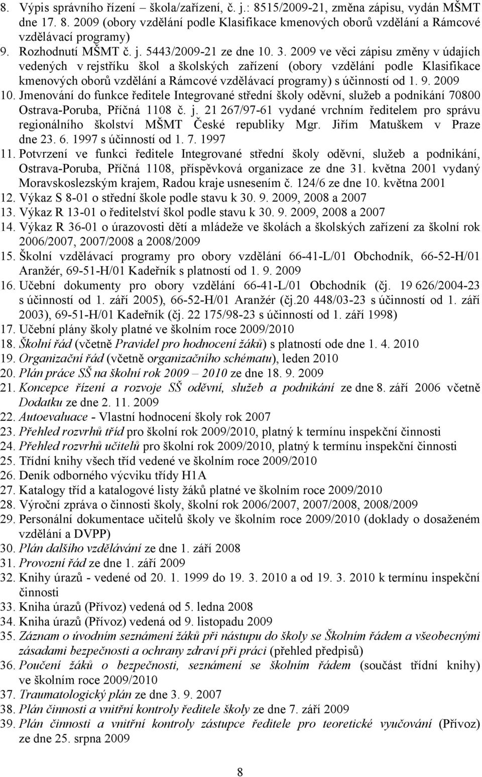 2009 ve věci zápisu změny v údajích vedených vrejstříku škol a školských zařízení (obory vzdělání podle Klasifikace kmenových oborů vzdělání a Rámcové vzdělávací programy) s účinností od 1. 9.