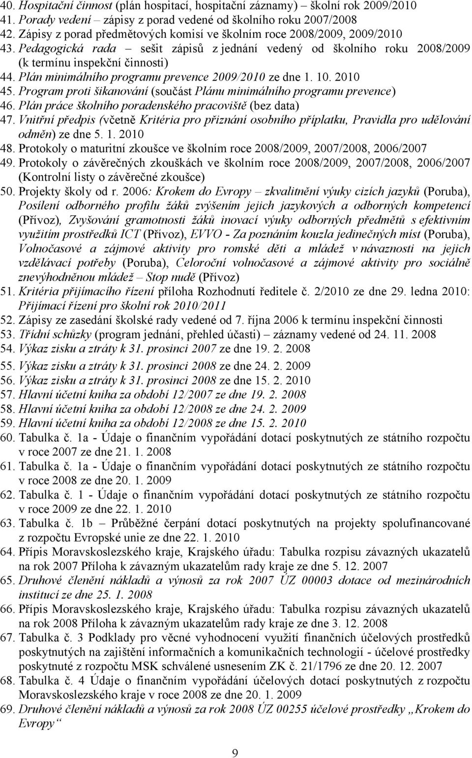 Plán minimálního programu prevence 2009/2010 ze dne 1. 10. 2010 45. Program proti šikanování (součást Plánu minimálního programu prevence) 46.