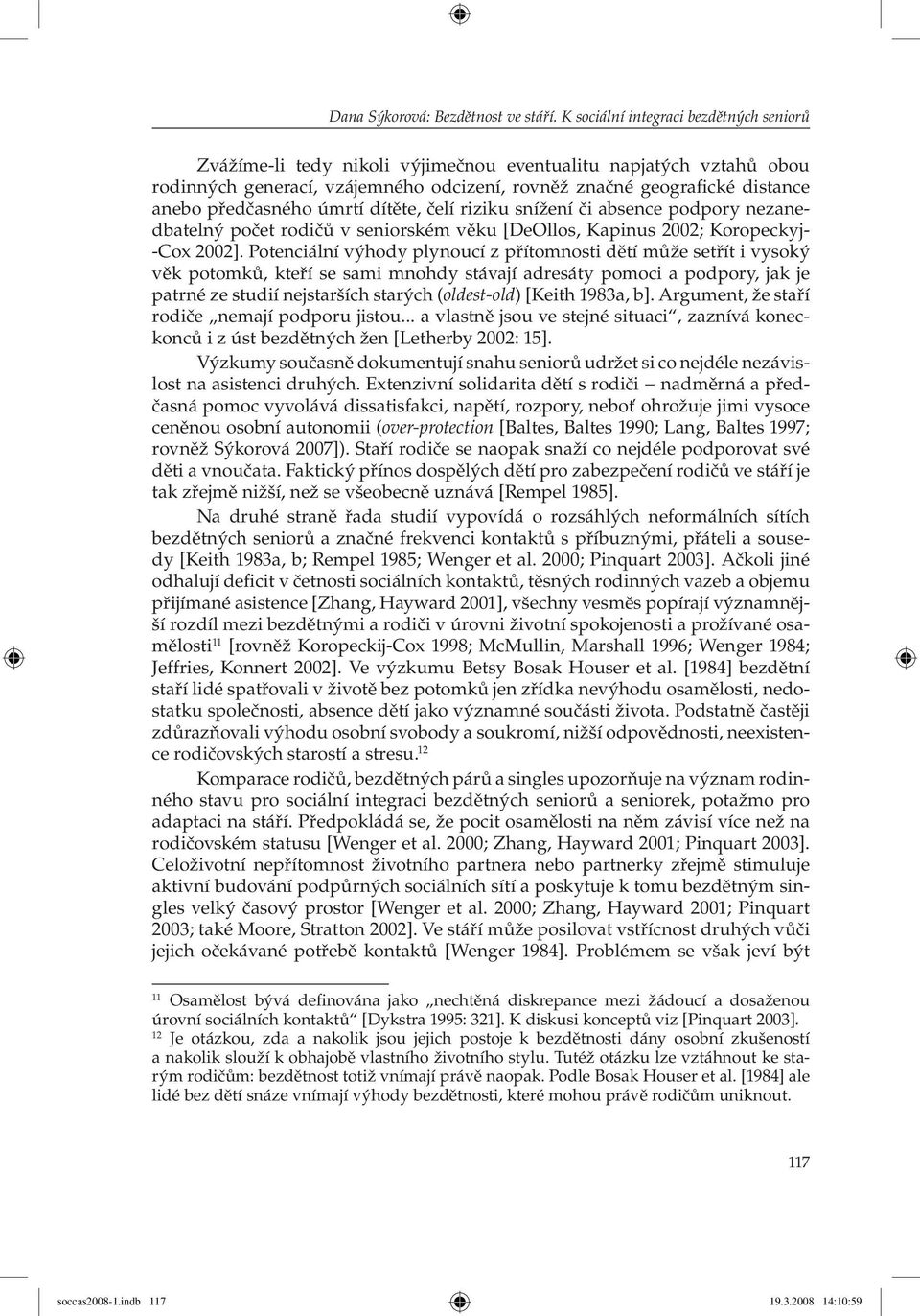 předčasného úmrtí dítěte, čelí riziku snížení či absence podpory nezanedbatelný počet rodičů v seniorském věku [DeOllos, Kapinus 2002; Koropeckyj- -Cox 2002].