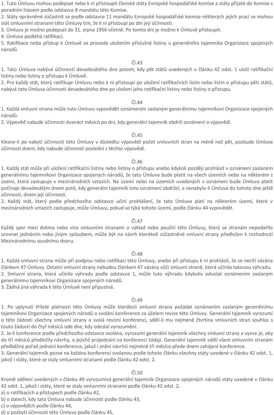 Úmluvu je možno podepsat do 31. srpna 1956 včetně. Po tomto dni je možno k Úmluvě přistoupit. 4. Úmluva podléhá ratifikaci. 5.