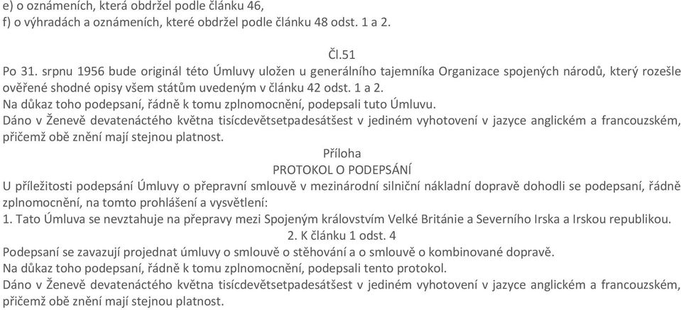 Na důkaz toho podepsaní, řádně k tomu zplnomocnění, podepsali tuto Úmluvu.