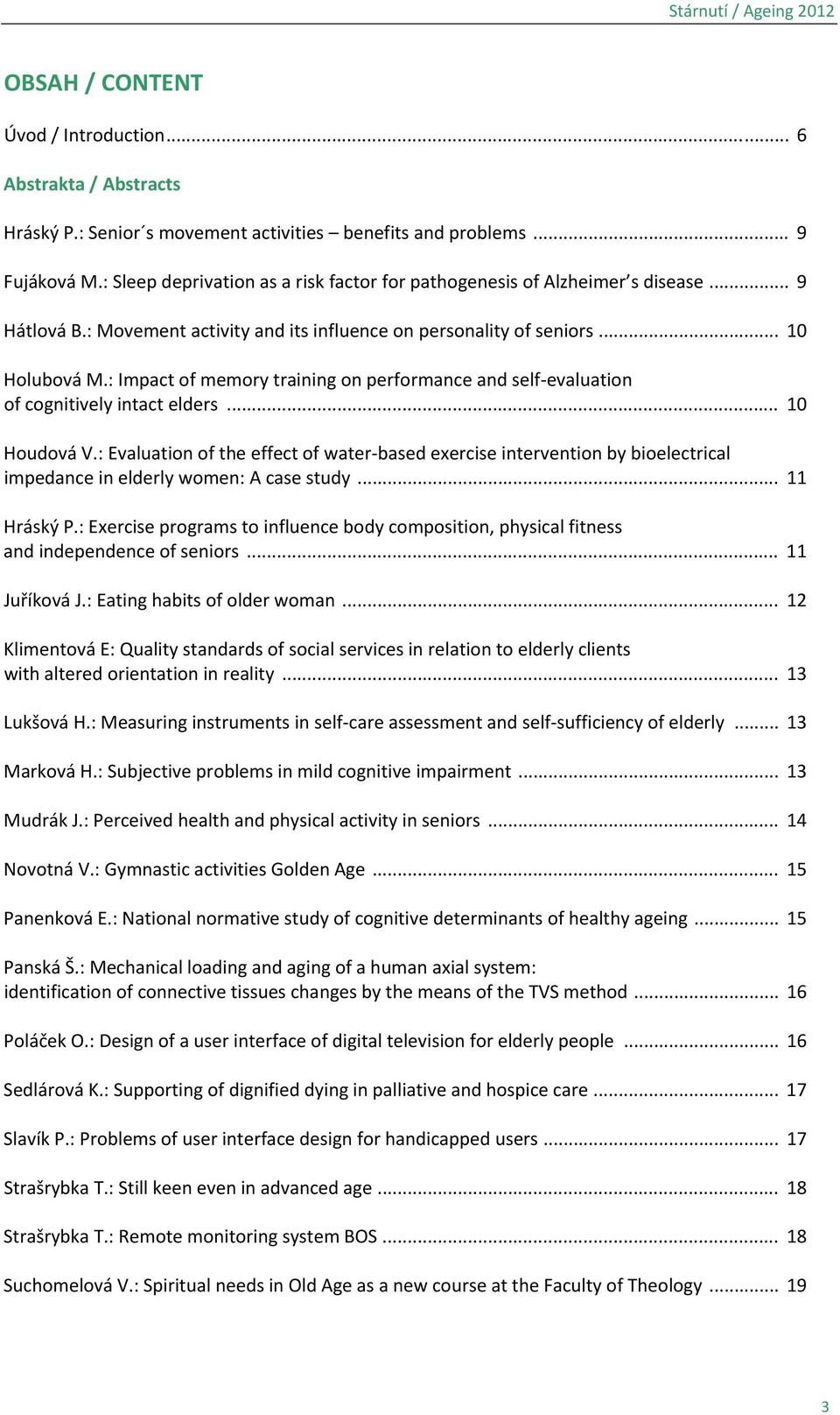 : Impact of memory training on performance and self evaluation of cognitively intact elders... 10 Houdová V.