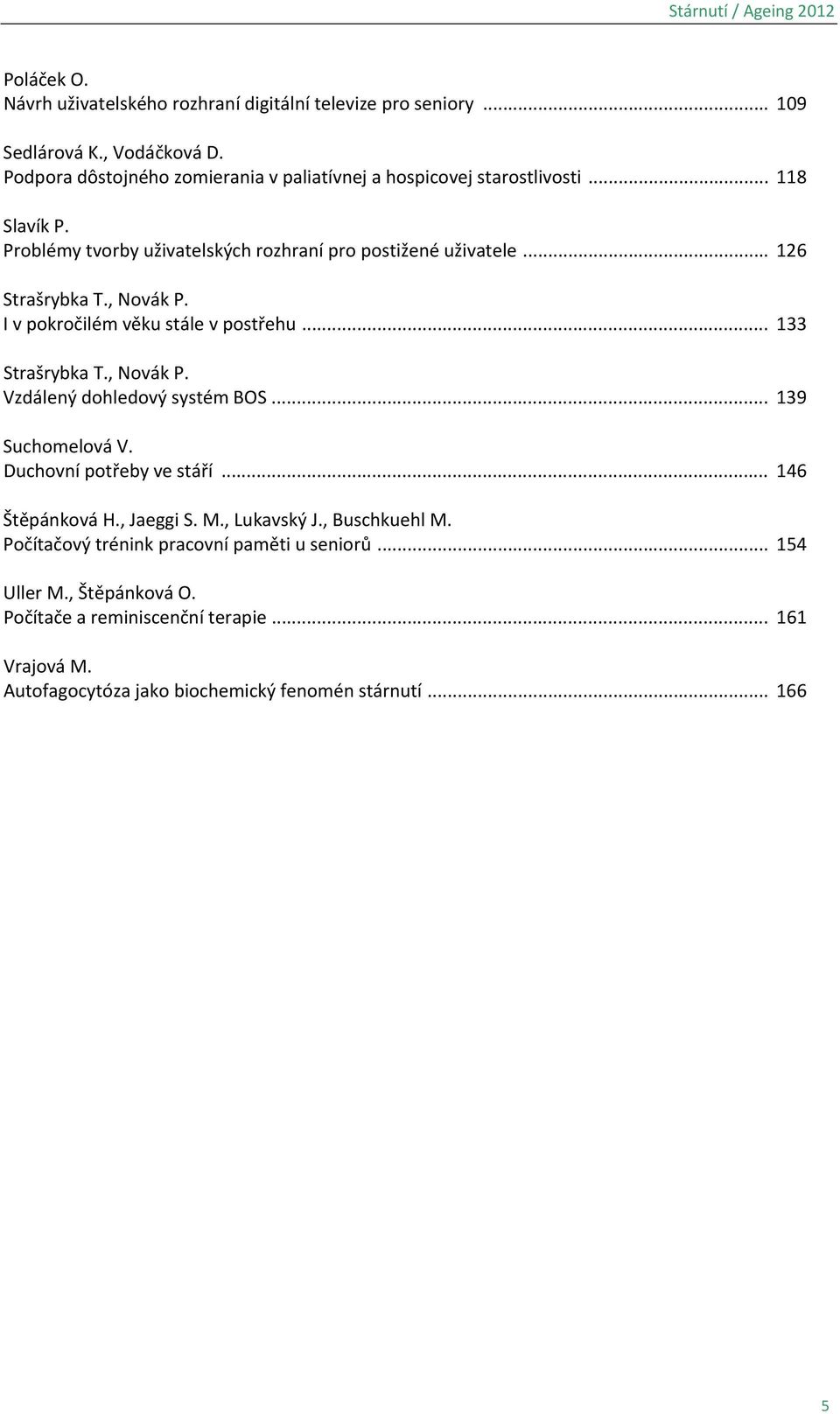 , Novák P. I v pokročilém věku stále v postřehu... 133 Strašrybka T., Novák P. Vzdálený dohledový systém BOS... 139 Suchomelová V. Duchovní potřeby ve stáří.