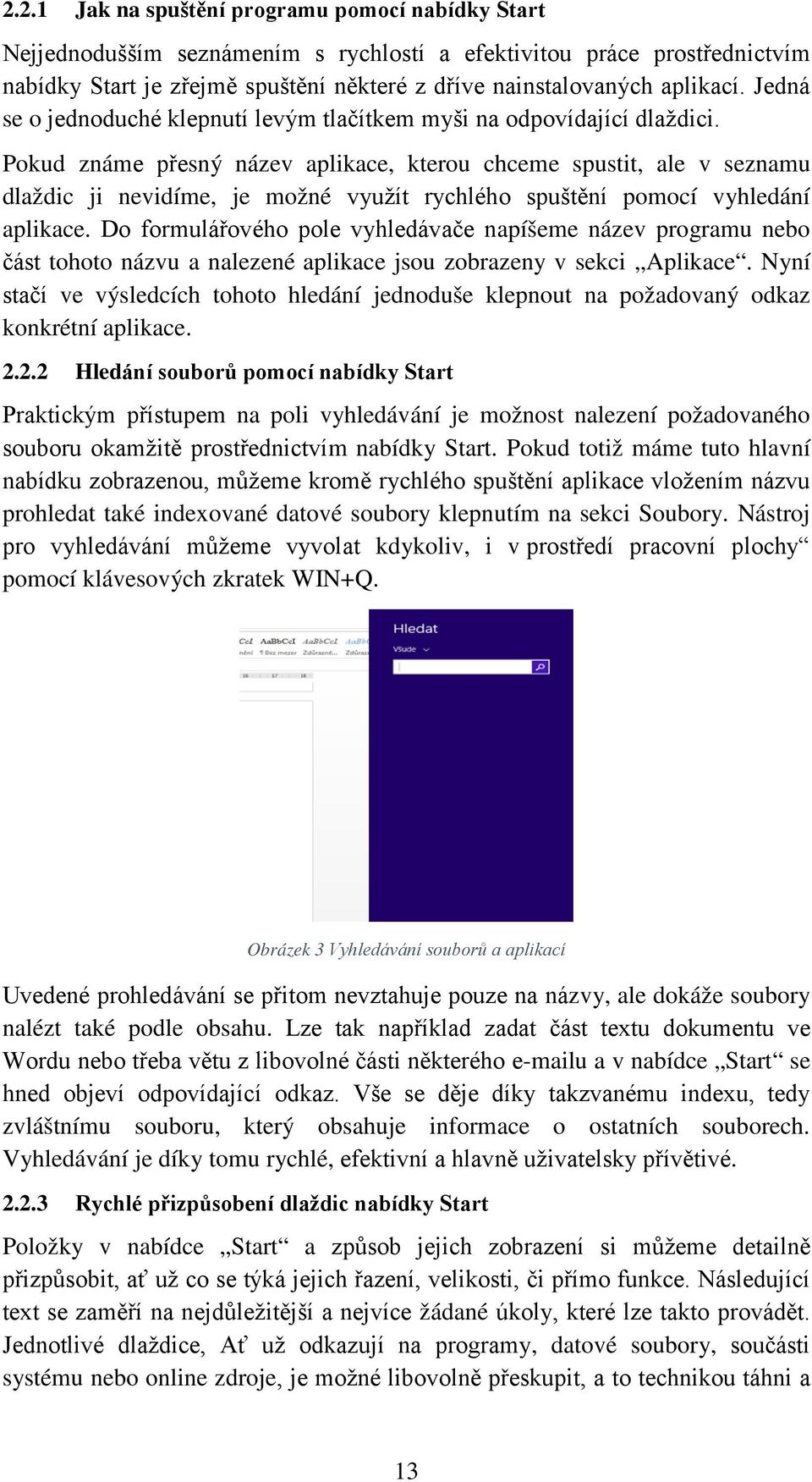 Pokud známe přesný název aplikace, kterou chceme spustit, ale v seznamu dlaždic ji nevidíme, je možné využít rychlého spuštění pomocí vyhledání aplikace.