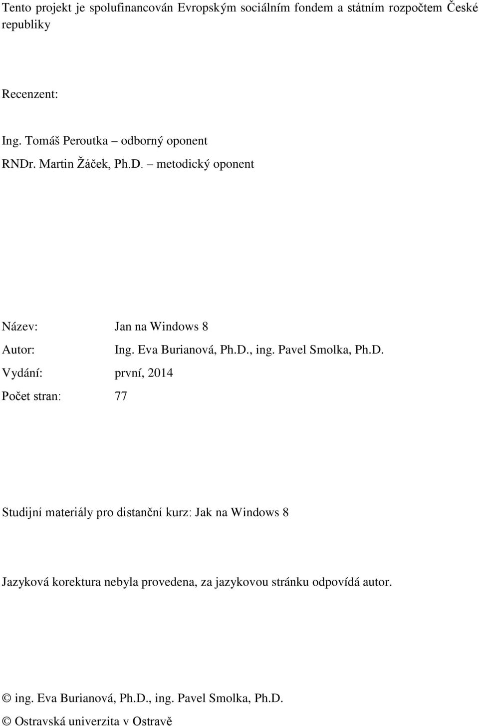 D., ing. Pavel Smolka, Ph.D. Vydání: první, 2014 Počet stran: 77 Studijní materiály pro distanční kurz: Jak na Windows 8 Jazyková