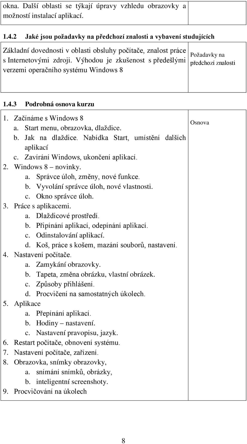 Výhodou je zkušenost s předešlými verzemi operačního systému Windows 8 Požadavky na předchozí znalosti 1.4.3 Podrobná osnova kurzu 1. Začínáme s Windows 8 a. Start menu, obrazovka, dlaždice. b.