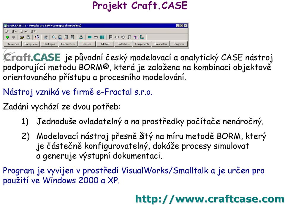 procesního ování. Nástroj vzniká ve firmě e-fractal s.r.o. Zadání vychází ze dvou potřeb: 1) Jednoduše ovladatelný a na prostředky počítače nenáročný.