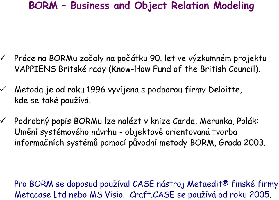 Metoda je od roku 1996 vyvíjena s podporou firmy Deloitte, kde se také používá.