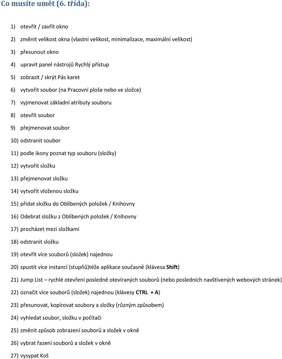 6) vytvořit soubor (na Pracovní ploše nebo ve složce) 7) vyjmenovat základní atributy souboru 8) otevřít soubor 9) přejmenovat soubor 10) odstranit soubor 11) podle ikony poznat typ souboru (složky)