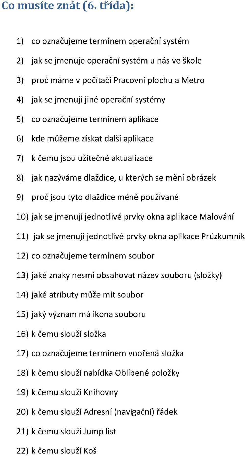 označujeme termínem aplikace 6) kde můžeme získat další aplikace 7) k čemu jsou užitečné aktualizace 8) jak nazýváme dlaždice, u kterých se mění obrázek 9) proč jsou tyto dlaždice méně používané 10)