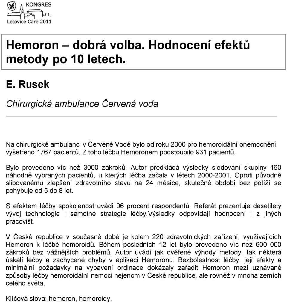 Bylo provedeno víc než 3000 zákroků. Autor předkládá výsledky sledování skupiny 160 náhodně vybraných pacientů, u kterých léčba začala v létech 2000-2001.