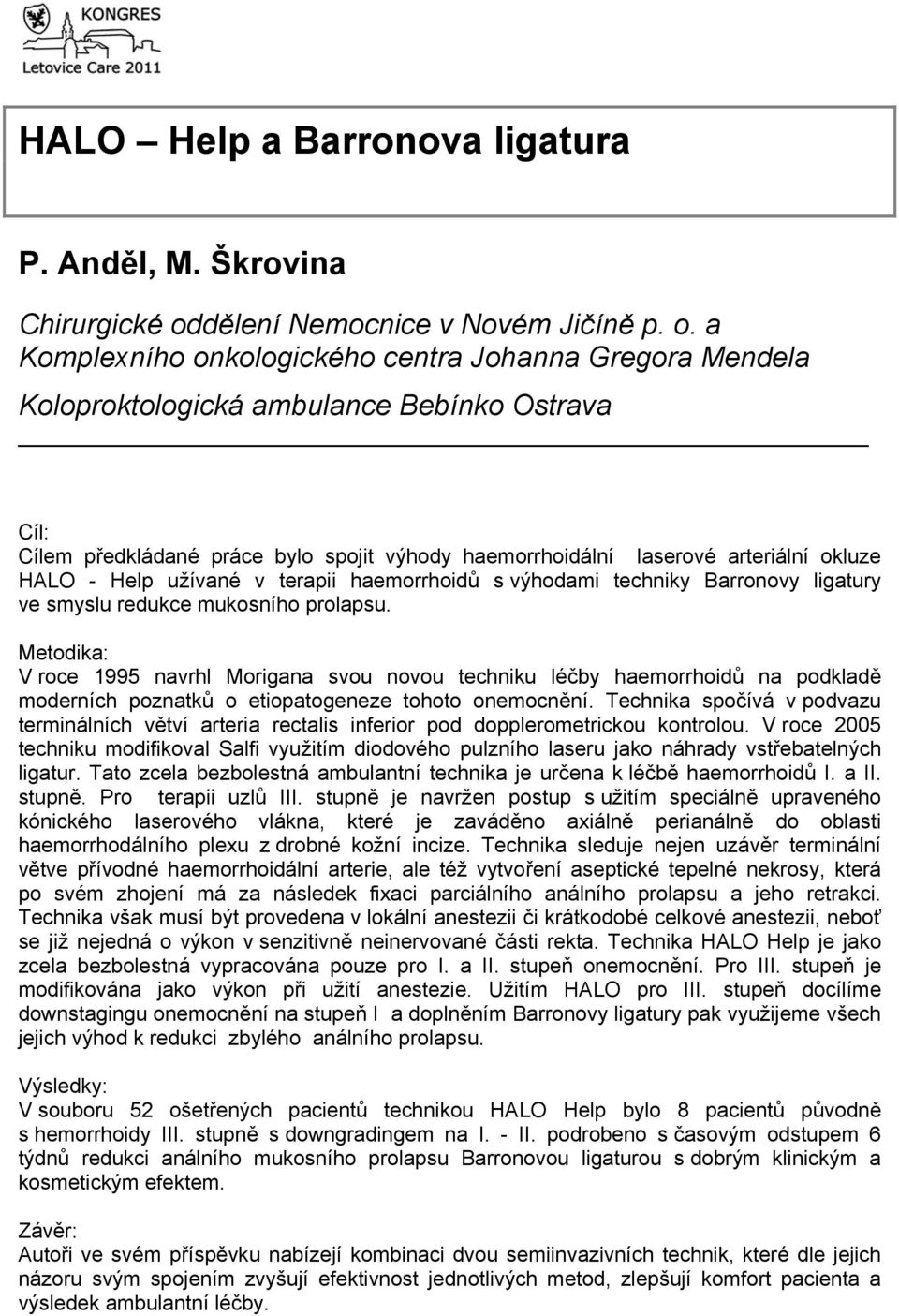 a Komplexního onkologického centra Johanna Gregora Mendela Koloproktologická ambulance Bebínko Ostrava Cíl: Cílem předkládané práce bylo spojit výhody haemorrhoidální laserové arteriální okluze HALO