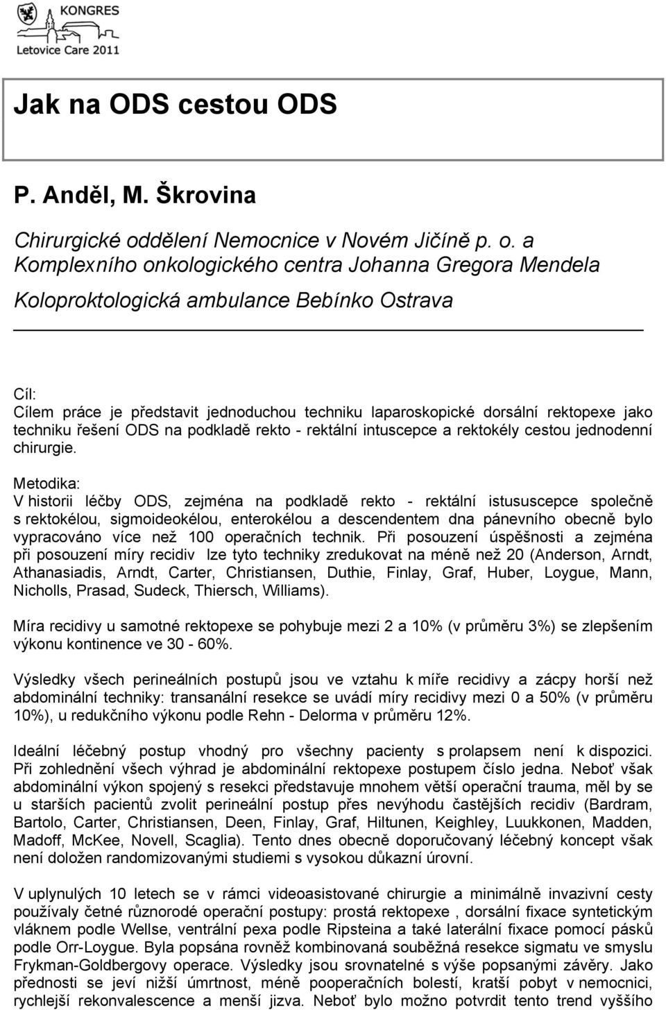 a Komplexního onkologického centra Johanna Gregora Mendela Koloproktologická ambulance Bebínko Ostrava Cíl: Cílem práce je představit jednoduchou techniku laparoskopické dorsální rektopexe jako