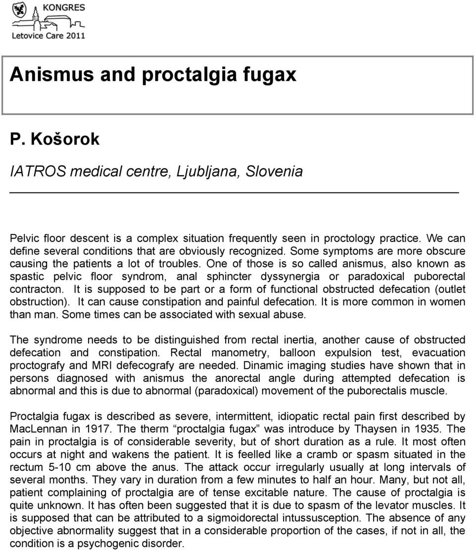 One of those is so called anismus, also known as spastic pelvic floor syndrom, anal sphincter dyssynergia or paradoxical puborectal contracton.