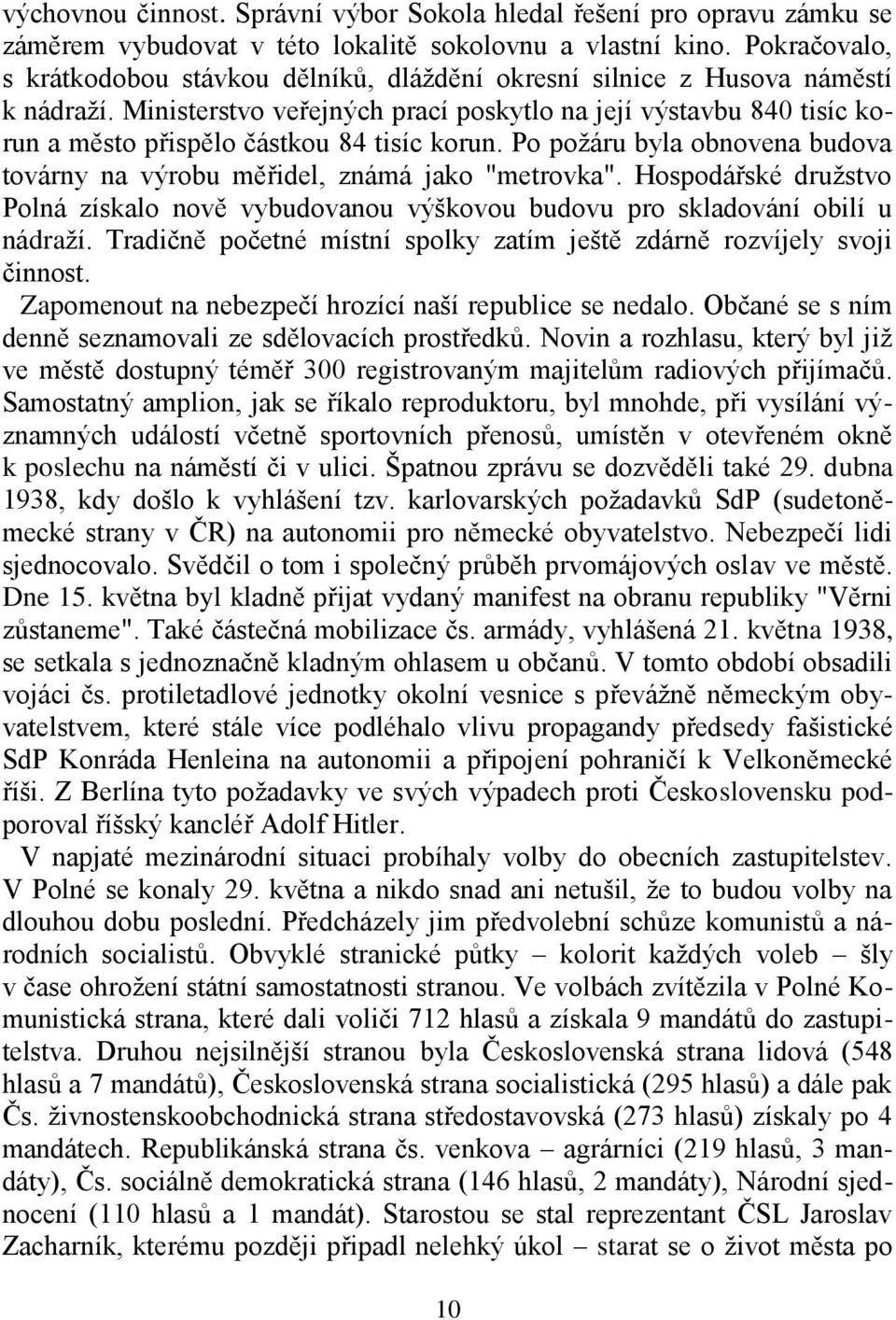 Ministerstvo veřejných prací poskytlo na její výstavbu 840 tisíc korun a město přispělo částkou 84 tisíc korun. Po požáru byla obnovena budova továrny na výrobu měřidel, známá jako "metrovka".