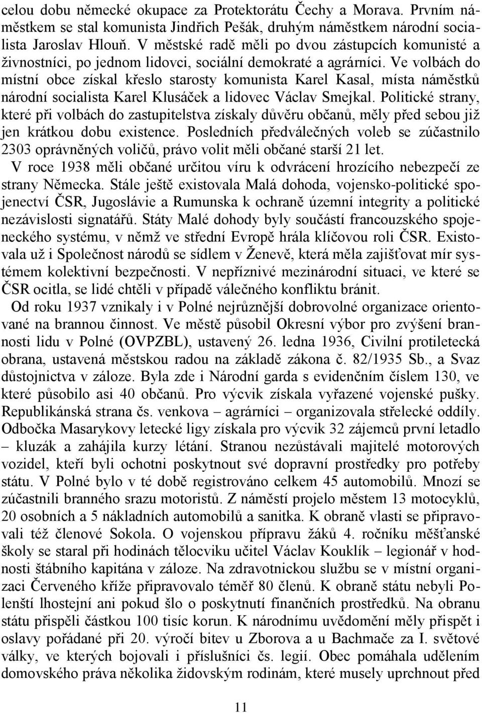 Ve volbách do místní obce získal křeslo starosty komunista Karel Kasal, místa náměstků národní socialista Karel Klusáček a lidovec Václav Smejkal.