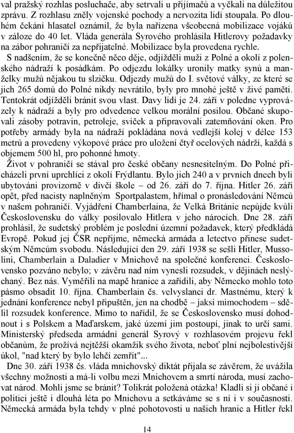 Mobilizace byla provedena rychle. S nadšením, že se konečně něco děje, odjížděli muži z Polné a okolí z polenského nádraží k posádkám.